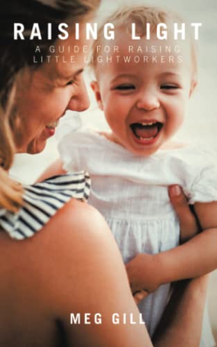 Raising Light: A Guide For Raising Little Lightworkers