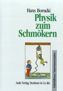 Physik zum Schmökern: Ein physikalisches Lesebuch für junge Leute und ihre älteren Geschwister und ihre Eltern und ihre Großeltern, wenn sie sich mit ... Welt der Physik unterhalten wollen