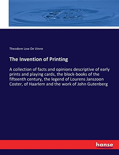 The Invention of Printing: A collection of facts and opinions descriptive of early prints and playing cards, the block-books of the fifteenth century, ... of Haarlem and the work of John Gutenberg