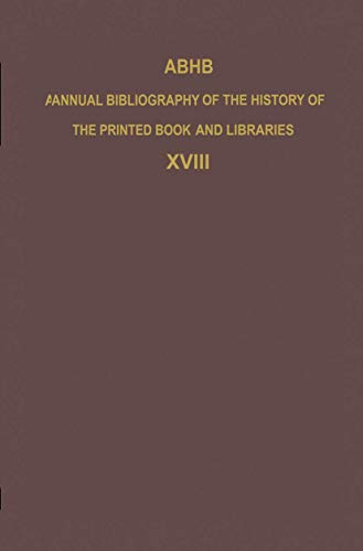 ABHB Annual Bibliography of the History of the Printed Book and Libraries: Volume 18: Publications of 1987 and additions from the preceding years ... the Printed Book and Libraries, 18, Band 18)