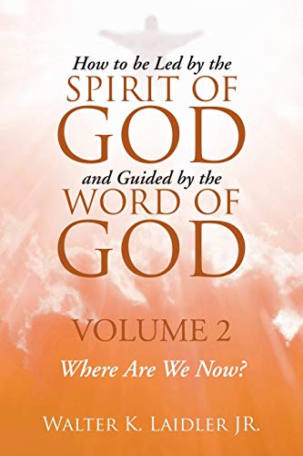 How to Be Led By the Spirit of God and Guided By the Word of God: Volume 2 Where are we now?