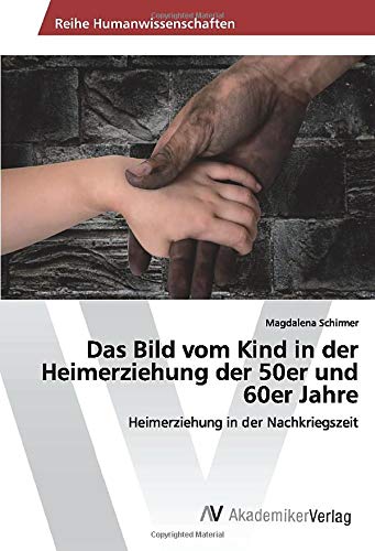 Das Bild vom Kind in der Heimerziehung der 50er und 60er Jahre: Heimerziehung in der Nachkriegszeit