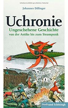 Uchronie. Ungeschehene Geschichte von der Antike bis zum Steampunk