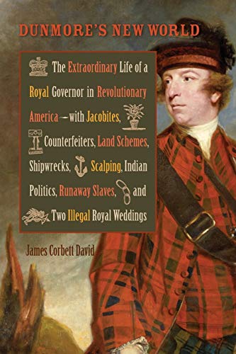 Dunmore's New World: The Extraordinary Life of a Royal Governor in Revolutionary America--With Jacobites (Early American Histories)