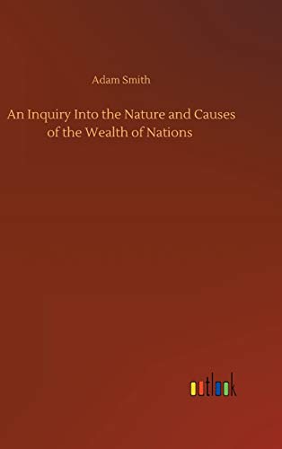 An Inquiry Into the Nature and Causes of the Wealth of Nations