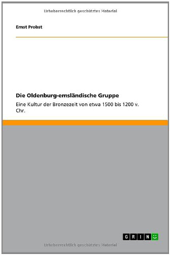 Die Oldenburg-emsländische Gruppe: Eine Kultur der Bronzezeit von etwa 1500 bis 1200 v. Chr
