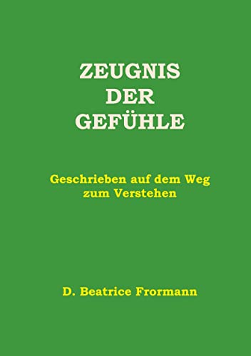 Zeugnis der Gefühle: Geschrieben auf dem Weg zum Verstehen