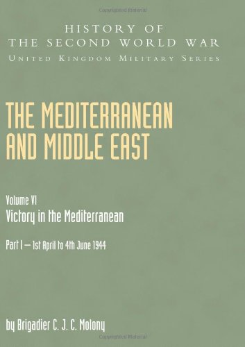 Mediterranean And Middle East Volume Vi; Victory In The Mediterranean Part I 1St April To 4Th June1944: History Of The Second World War: United ... History: Victory in the Mediterranean V. VI