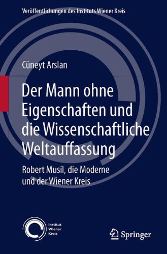 Der Mann ohne Eigenschaften und die Wissenschaftliche Weltauffassung: Robert Musil, die Moderne und der Wiener Kreis (Veröffentlichungen des Instituts Wiener Kreis)