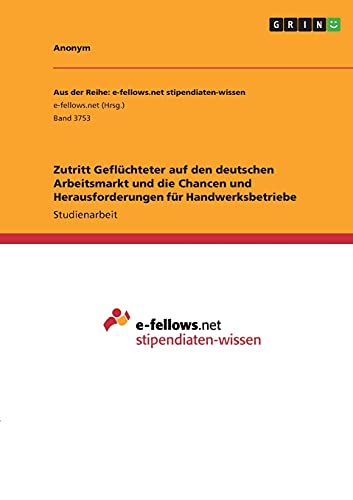 Zutritt Geflüchteter auf den deutschen Arbeitsmarkt und die Chancen und Herausforderungen für Handwerksbetriebe