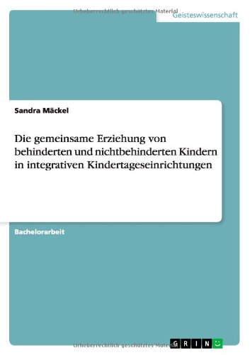 Die gemeinsame Erziehung von behinderten und nichtbehinderten Kindern in integrativen Kindertageseinrichtungen