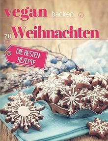 Vegan backen zu Weihnachten: Plätzchen, Torten & Konfekt für die schönste Zeit des Jahres (Vegan genießen, Band 3)