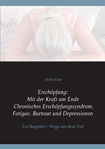 Erschöpfung: Mit der Kraft am Ende Chronisches Erschöpfungssyndrom, Fatigue, Burnout und Depressionen: Ein Ratgeber - Wege aus dem Tief