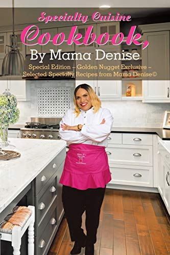 Specialty Cuisine Cookbook, by Mama Denise: Special Edition - Golden Nugget Exclusive - Selected Specialty Recipes from Mama Denise©