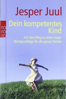 Dein kompetentes Kind: Auf dem Weg zu einer neuen Wertgrundlage für die ganze Familie