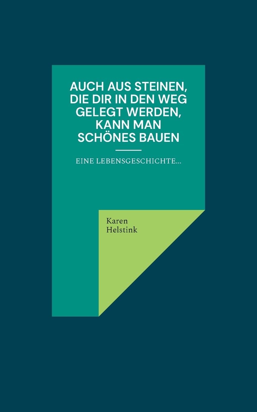 Auch aus Steinen, die Dir in den Weg gelegt werden, kann man Schönes bauen!: Eine Lebensgeschichte...
