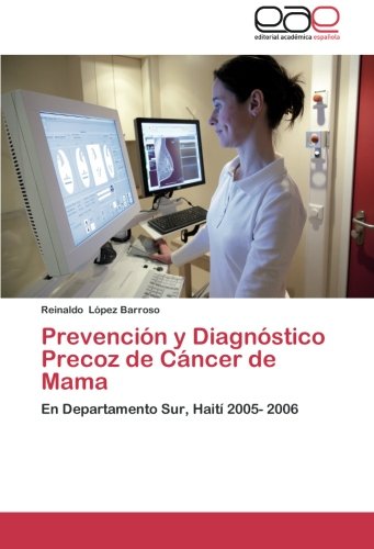 Prevención y Diagnóstico Precoz de Cáncer de Mama: En Departamento Sur, Haití 2005- 2006