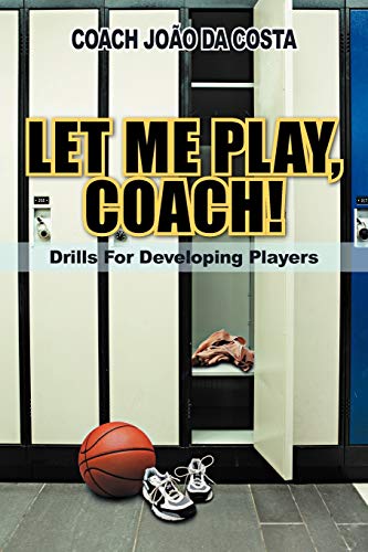 Let Me Play, Coach!: Drills for Developing Players