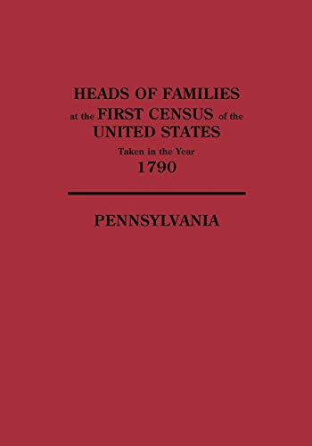 Heads of Families at the First Census of the United States Taken in the Year 1790: Pennsylvania