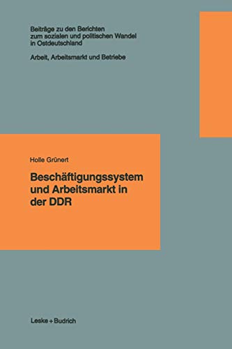 Beschäftigungssystem und Arbeitsmarkt in der DDR (Transformationsprozesse: Schriftenreihe der Kommission für die Erforschung des sozialen und ... in den neuen Bundesländern (KSPW), 1, Band 1)