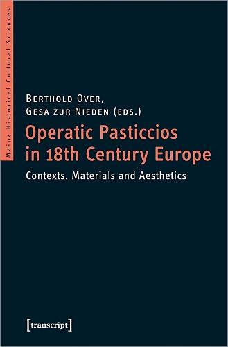 Operatic Pasticcios in 18th-Century Europe: Contexts, Materials and Aesthetics (Mainzer Historische Kulturwissenschaften, Bd. 45)