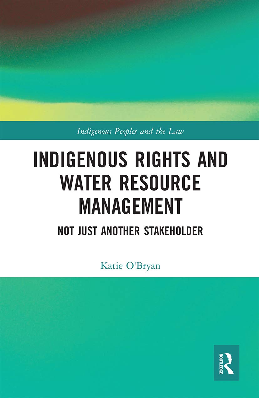 Indigenous Rights and Water Resource Management: Not Just Another Stakeholder (Indigenous Peoples and the Law)