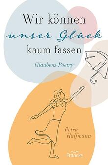 Wir können unser Glück kaum fassen: Glaubens-Poetry