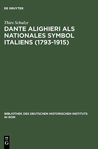 Dante Alighieri als nationales Symbol Italiens (1793-1915) (Bibliothek des Deutschen Historischen Instituts in Rom, Band 109)