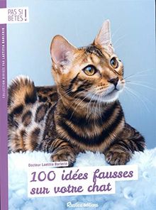 100 idées fausses sur votre chat : comportement, alimentation, santé...