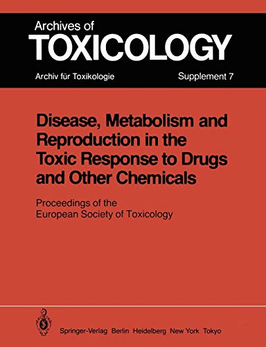 Disease, Metabolism, and Reproduction in the Toxic Response to Drugs and Other Chemicals: Proceedings of the European Society of Toxicology Meeting . ... 30, 1983 (Archives of Toxicology, 7, Band 7)