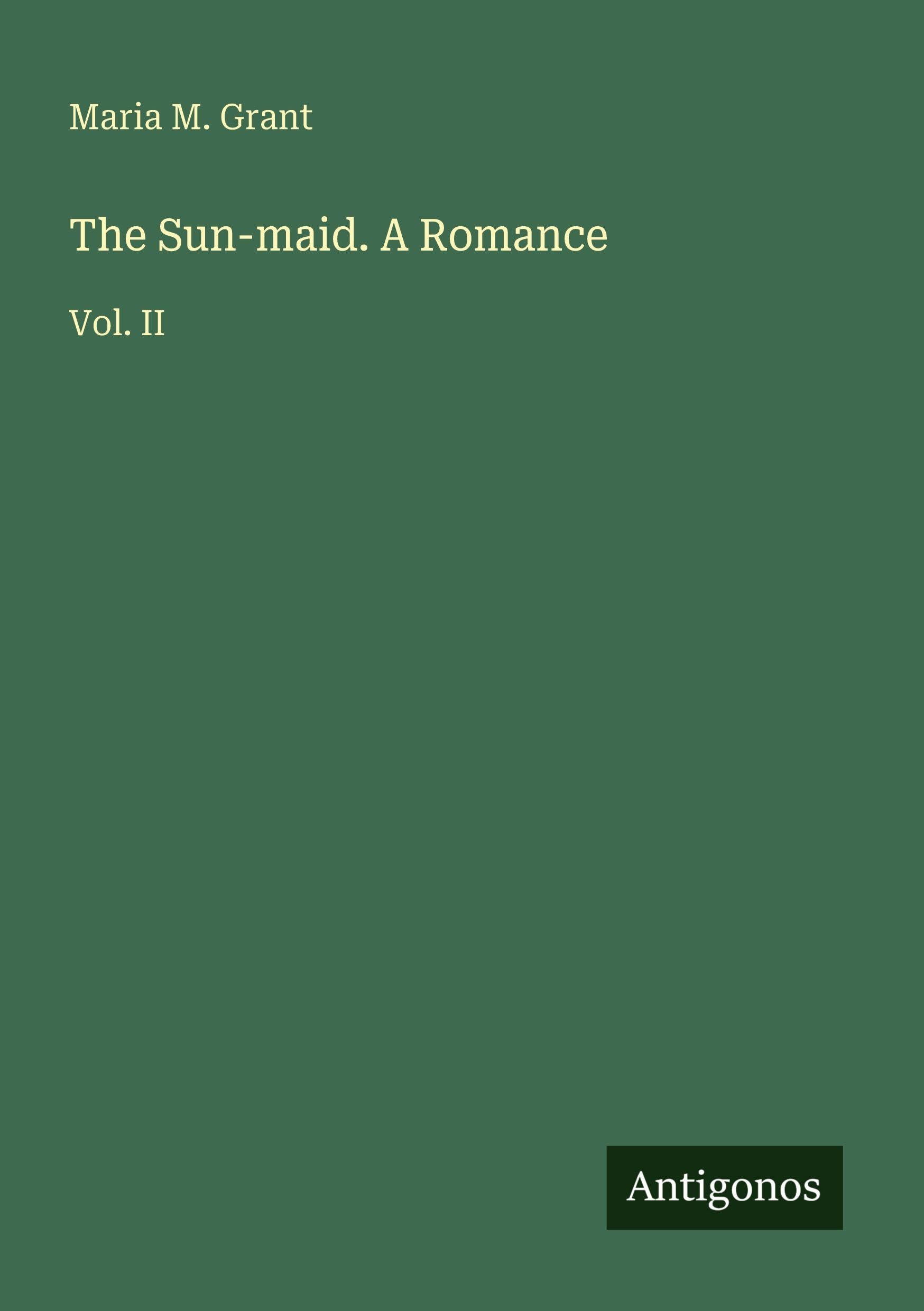 The Sun-maid. A Romance: Vol. II