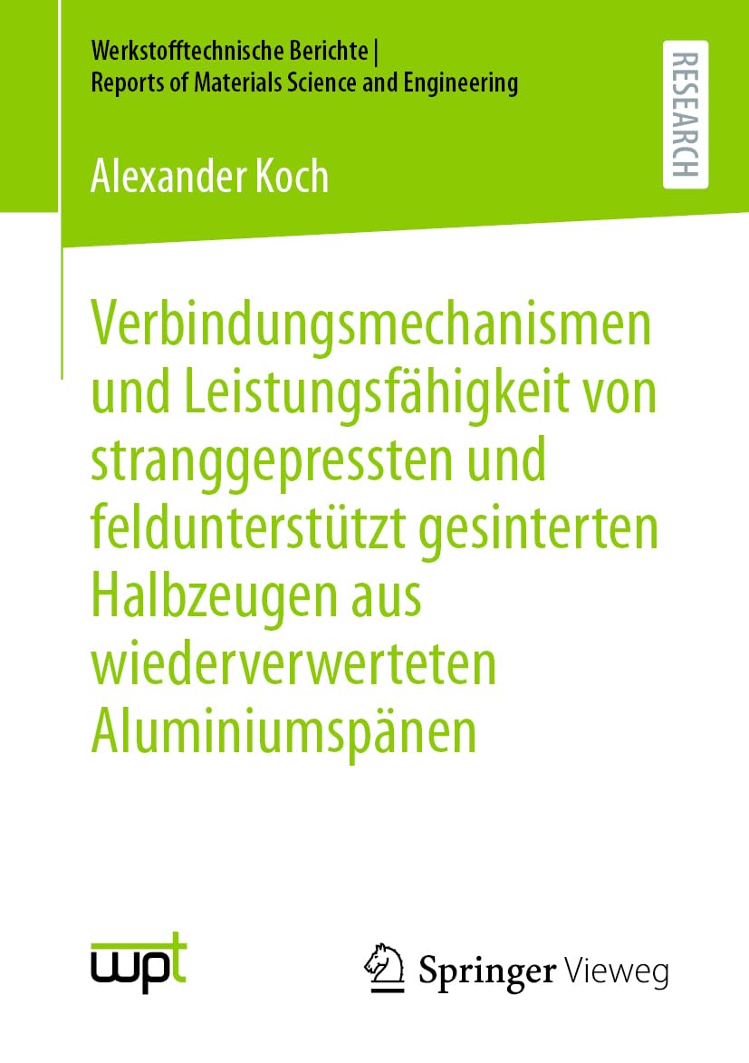 Verbindungsmechanismen und Leistungsfähigkeit von stranggepressten und feldunterstützt gesinterten Halbzeugen aus wiederverwerteten Aluminiumspänen ... Reports of Materials Science and Engineering)