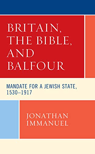 Britain, the Bible, and Balfour: Mandate for a Jewish State, 1530-1917 (Lexington Studies in Modern Jewish History, Historiography, and Memory)