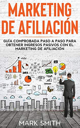 MARKETING DE AFILIACIÓN: Guía Comprobada Paso a Paso para Obtener Ingresos Pasivos con el Marketing de Afiliación (Affiliate Marketing Spanish Version) (Negocios En Línea, Band 3)