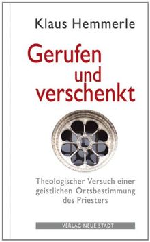 Gerufen und Verschenkt: Theologische Meditationen über die priesterliche Berufung