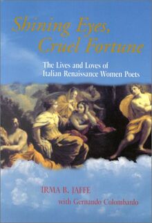 SHINING EYES CRUEL FORTUNE: The Lives and Loves of Italian Renaissance Women Poets