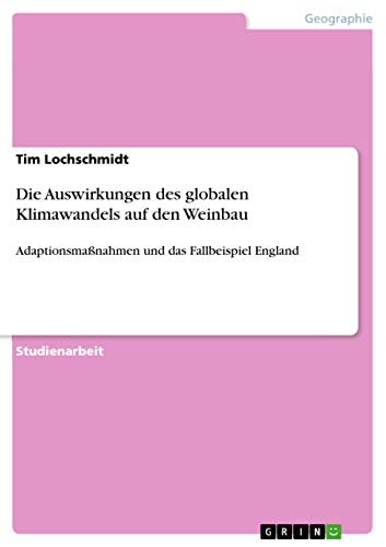 Die Auswirkungen des globalen Klimawandels auf den Weinbau: Adaptionsmaßnahmen und das Fallbeispiel England