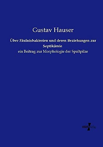 Über Fäulnisbakterien und deren Beziehungen zur Septikämie: ein Beitrag zur Morphologie der Spaltpilze
