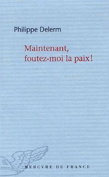 Maintenant, foutez-moi la paix ! : essai