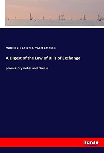 A Digest of the Law of Bills of Exchange: promissory notes and checks