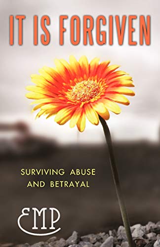 It is Forgiven: Surviving Abuse and Betrayal