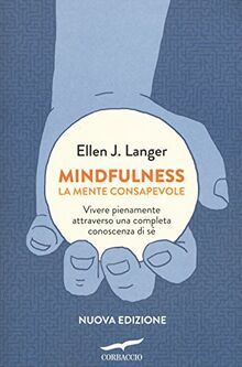 Mindfulness. La mente consapevole. Vivere pienamente attraverso una completa conoscenza di sé