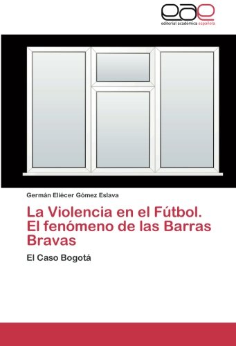 La Violencia en el Fútbol. El fenómeno de las Barras Bravas: El Caso Bogotá