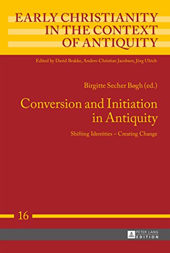 Conversion and Initiation in Antiquity: Shifting Identities - Creating Change (Early Christianity in the Context of Antiquity)