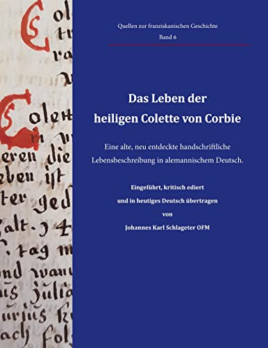 Das Leben der heiligen Colette von Corbie: Eine alte, neu entdeckte handschriftliche Lebensbeschreibung in alemannischem Deutsch. Eingeführt, kritisch ... OFM (Quellen zur franziskanischen Geschichte)