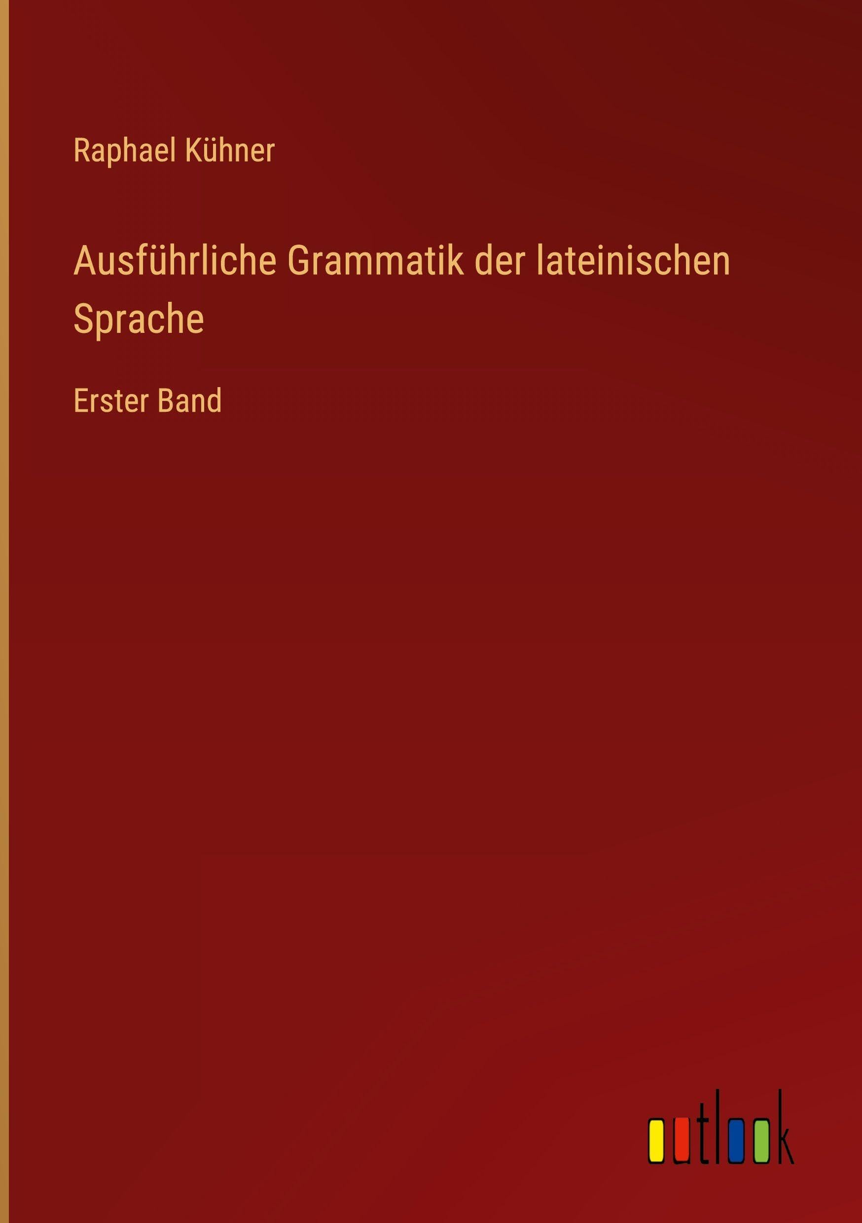 Ausführliche Grammatik der lateinischen Sprache: Erster Band