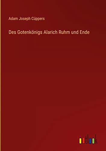 Des Gotenkönigs Alarich Ruhm und Ende
