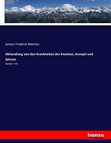Abhandlung von den Krankheiten der Knochen, Knorpel und Sehnen: Zweiter Teil