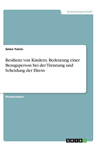 Resilienz von Kindern. Bedeutung einer Bezugsperson bei der Trennung und Scheidung der Eltern