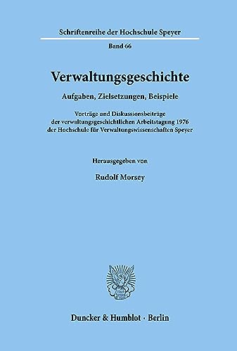 Verwaltungsgeschichte.: Aufgaben, Zielsetzungen, Beispiele. Vorträge und Diskussionsbeiträge der verwaltungsgeschichtlichen Arbeitstagung 1976 der ... der Hochschule Speyer, Band 66)